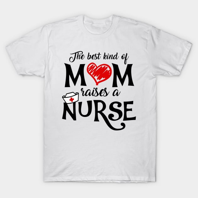 The Best Kind of Mom Raises a Nurse Mother's Day T-shirt T-Shirt by KsuAnn